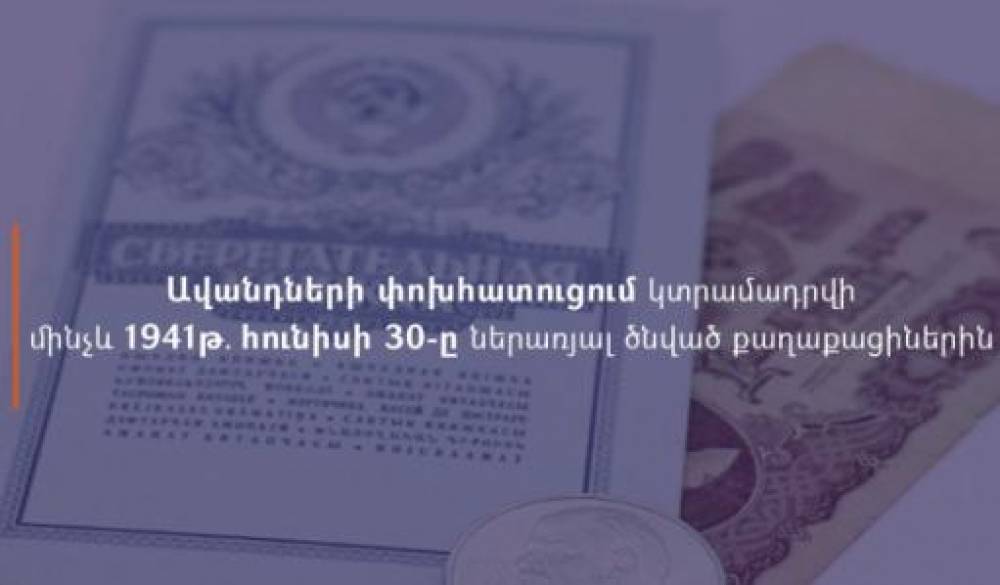 Ավանդների փոխհատուցում կտրամադրվի մինչև 1941 թ․ հունիսի 30-ը ներառյալ ծնված քաղաքացիներին